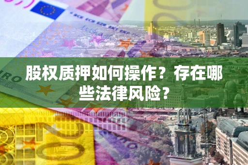 武汉股权质押如何操作？存在哪些法律风险？