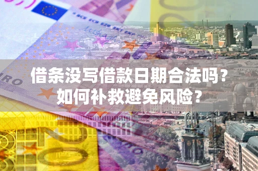 武汉借条没写借款日期合法吗？如何补救避免风险？