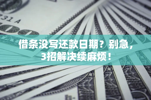 武汉借条没写还款日期？别急，3招解决续麻烦！
