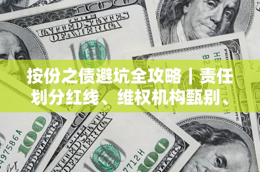 武汉按份之债避坑全攻略｜责任划分红线、维权机构甄别、纠纷处理全流程拆解