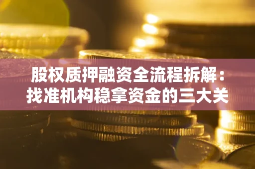 武汉股权质押融资全流程拆解：找准机构稳拿资金的三大关键