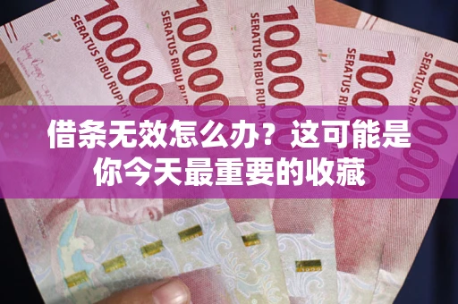 武汉借条无效怎么办？这可能是你今天最重要的收藏