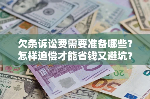 武汉欠条诉讼费需要准备哪些？怎样追偿才能省钱又避坑？