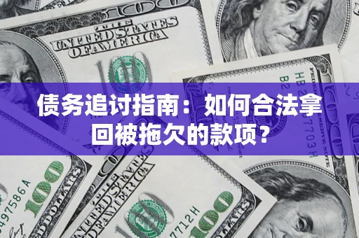 武汉债务追讨指南：如何合法拿回被拖欠的款项？