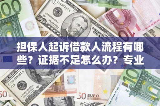武汉担保人起诉借款人流程有哪些？证据不足怎么办？专业律师解答
