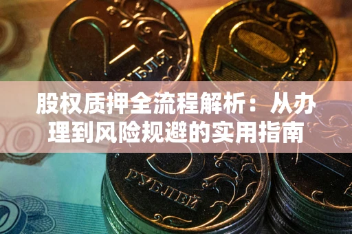 武汉股权质押全流程解析：从办理到风险规避的实用指南