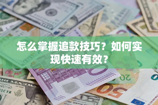 武汉怎么掌握追款技巧？如何实现快速有效？
