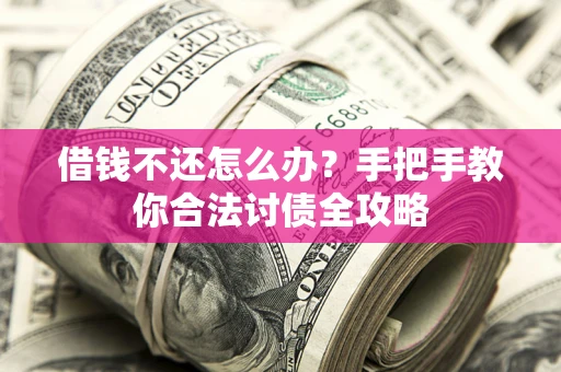 武汉借钱不还怎么办？手把手教你合法讨债全攻略
