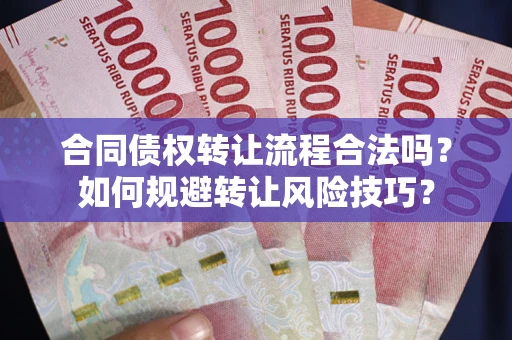 武汉合同债权转让流程合法吗？如何规避转让风险技巧？