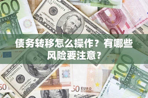 武汉债务转移怎么操作？有哪些风险要注意？