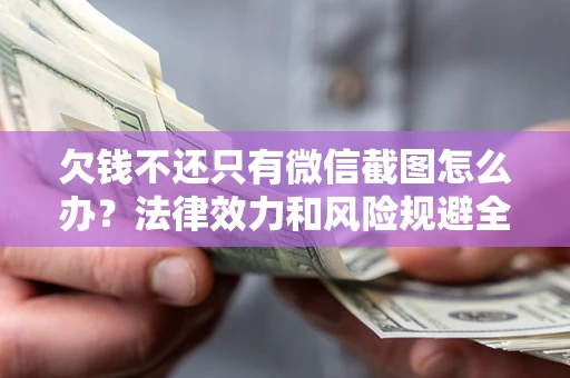 武汉欠钱不还只有微信截图怎么办？法律效力和风险规避全解析