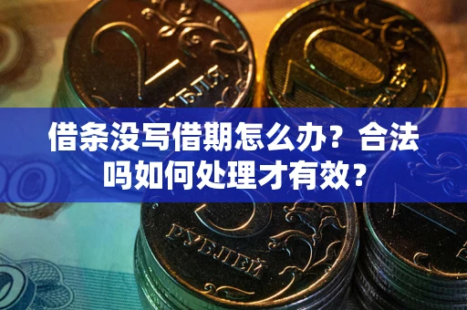 武汉借条没写借期怎么办？合法吗如何处理才有效？