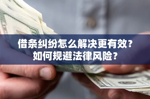 武汉借条纠纷怎么解决更有效？如何规避法律风险？