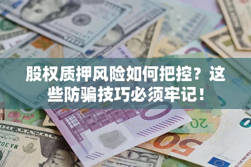 武汉股权质押风险如何把控？这些防骗技巧必须牢记！