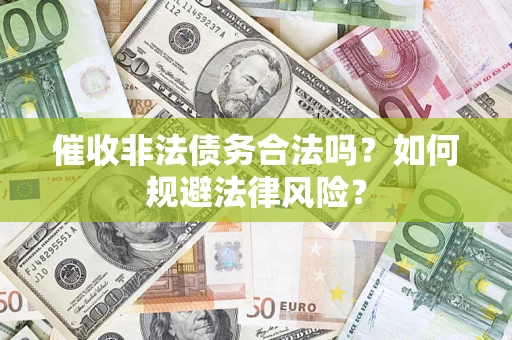 武汉催收非法债务合法吗？如何规避法律风险？