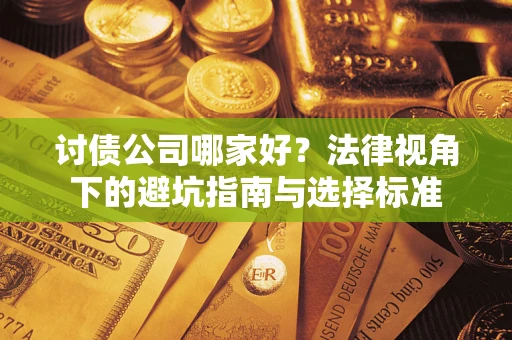 武汉讨债公司哪家好？法律视角下的避坑指南与选择标准