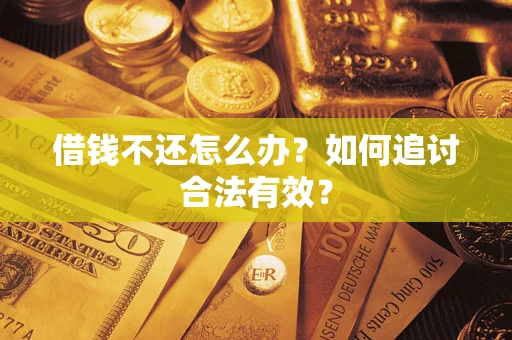 武汉借钱不还怎么办？如何追讨合法有效？