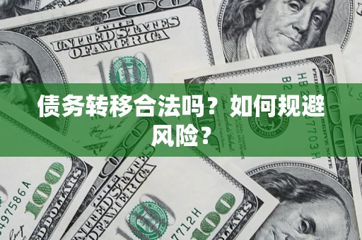 武汉债务转移合法吗？如何规避风险？