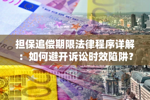 武汉担保追偿期限法律程序详解：如何避开诉讼时效陷阱？