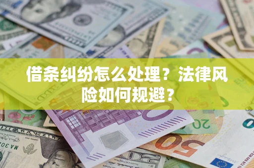 武汉借条纠纷怎么处理？法律风险如何规避？