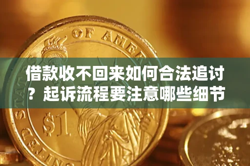 武汉借款收不回来如何合法追讨？起诉流程要注意哪些细节？
