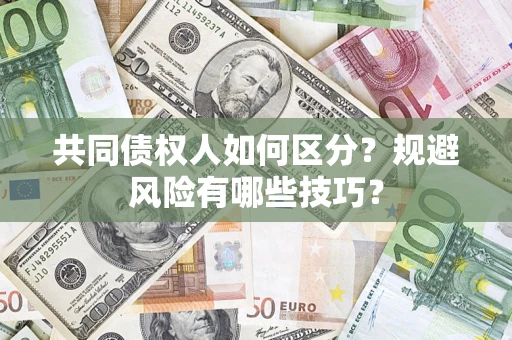 武汉共同债权人如何区分？规避风险有哪些技巧？