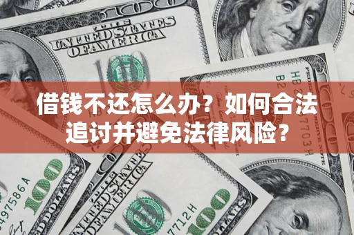 武汉借钱不还怎么办？如何合法追讨并避免法律风险？