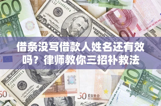 武汉借条没写借款人姓名还有效吗？律师教你三招补救法