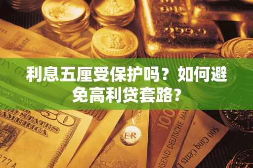 武汉利息五厘受保护吗？如何避免高利贷套路？