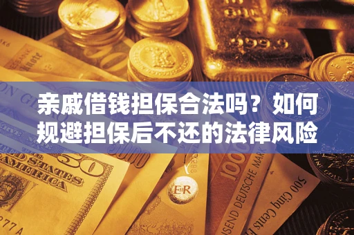 武汉亲戚借钱担保合法吗？如何规避担保后不还的法律风险？