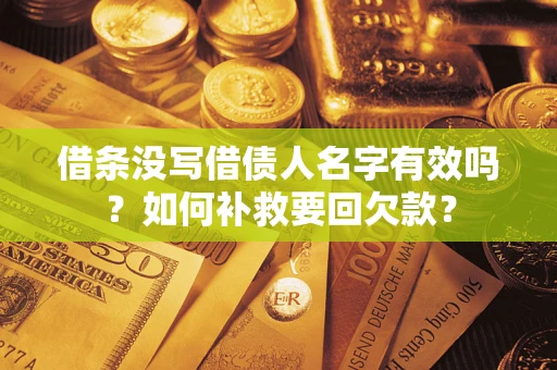 武汉借条没写借债人名字有效吗？如何补救要回欠款？