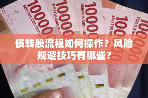 武汉债转股流程如何操作？风险规避技巧有哪些？