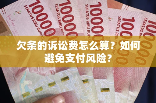 武汉欠条的诉讼费怎么算？如何避免支付风险？