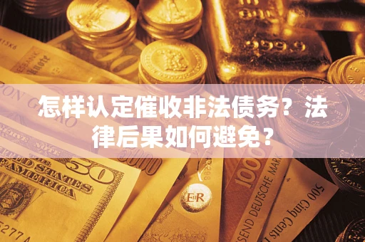 武汉怎样认定催收非法债务？法律后果如何避免？