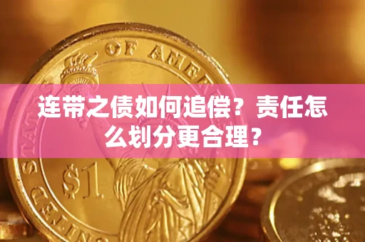 武汉连带之债如何追偿？责任怎么划分更合理？