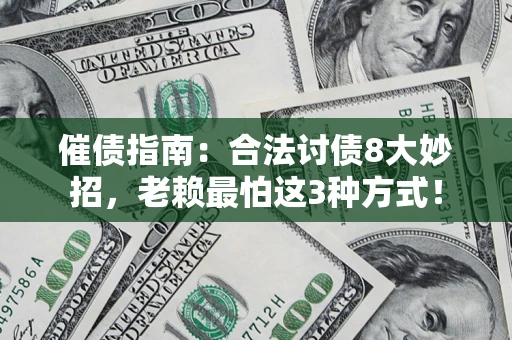 武汉催债指南：合法讨债8大妙招，老赖最怕这3种方式！