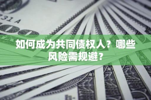 武汉如何成为共同债权人？哪些风险需规避？