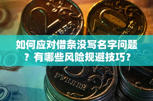 武汉如何应对借条没写名字问题？有哪些风险规避技巧？