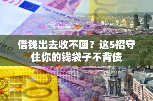 武汉借钱出去收不回？这5招守住你的钱袋子不背债