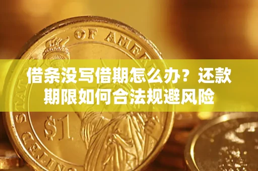 武汉借条没写借期怎么办？还款期限如何合法规避风险
