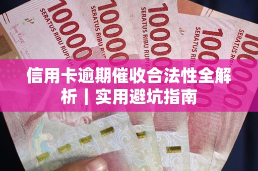 武汉信用卡逾期催收合法性全解析｜实用避坑指南