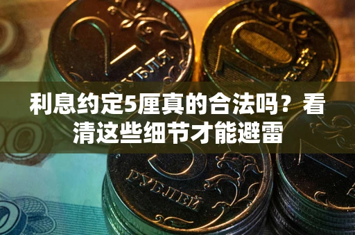 武汉利息约定5厘真的合法吗？看清这些细节才能避雷