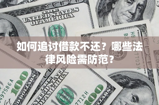 武汉如何追讨借款不还？哪些法律风险需防范？